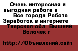 Очень интересная и выгодная работа в WayDreams - Все города Работа » Заработок в интернете   . Тверская обл.,Вышний Волочек г.